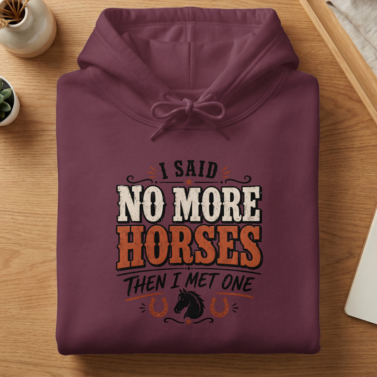 Burgundy hoodie with "I SAID NO MORE HORSES THEN I MET ONE" text and horse graphic.