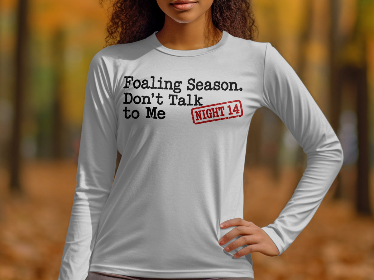 White long sleeve shirt with "Foaling Season. Don't Talk to Me NIGHT 14" text.
