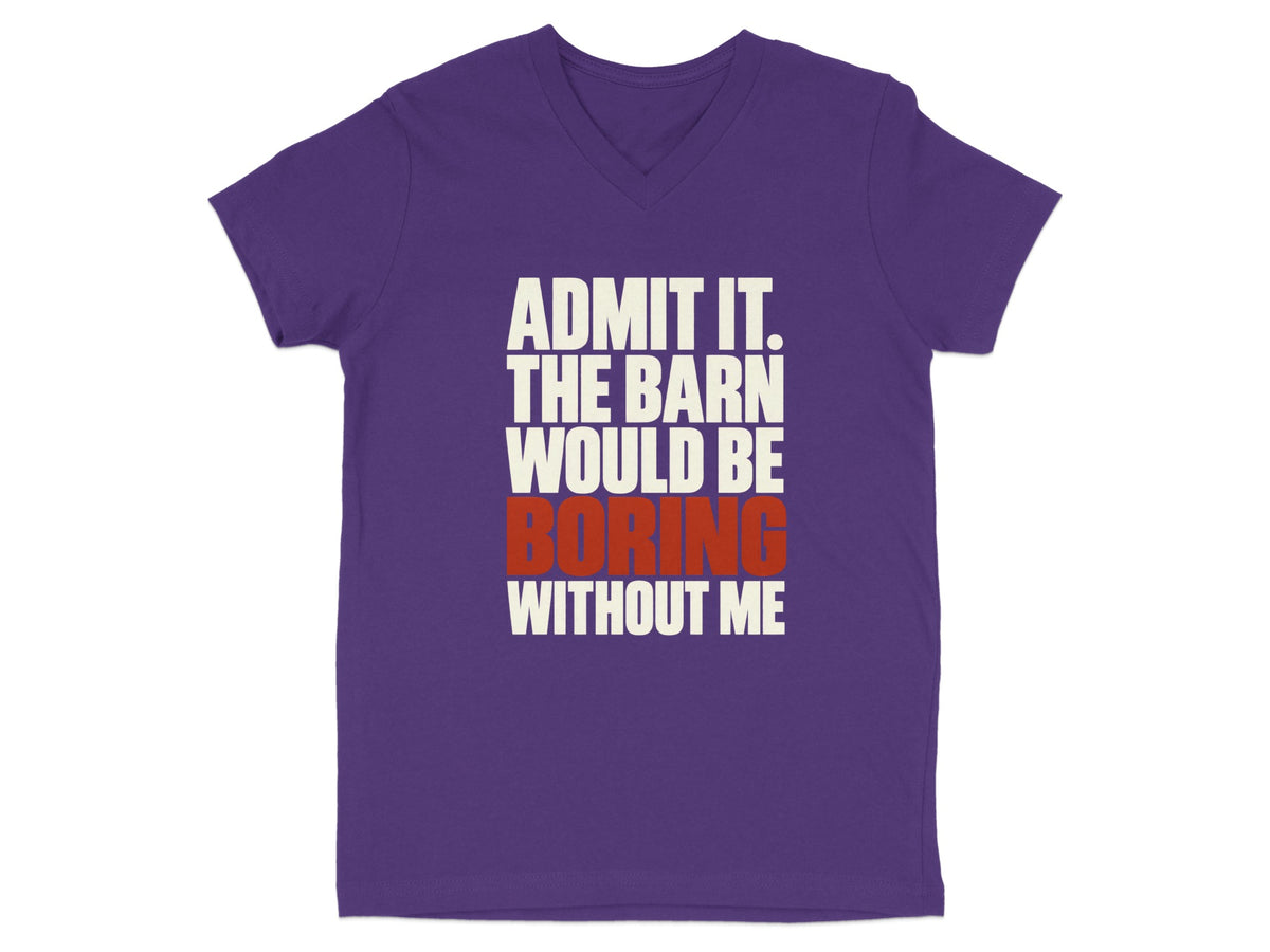 Purple V-neck t-shirt with white and red text reading "ADMIT IT. THE BARN WOULD BE BORING WITHOUT ME."