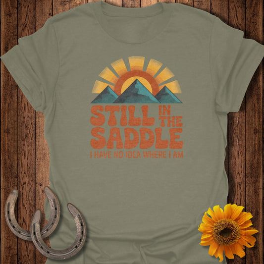 Still In The Saddle I Have No Idea Where I Am Shirt