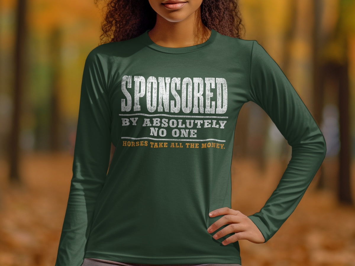 Green long-sleeve shirt with white text: "SPONSORED BY ABSOLUTELY NO ONE HORSES TAKE ALL THE MONEY."