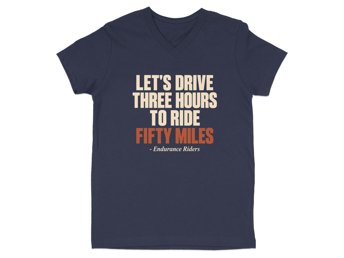 Dark blue V-neck T-shirt with the text "LET'S DRIVE THREE HOURS TO RIDE FIFTY MILES - Endurance Riders" printed on the chest.