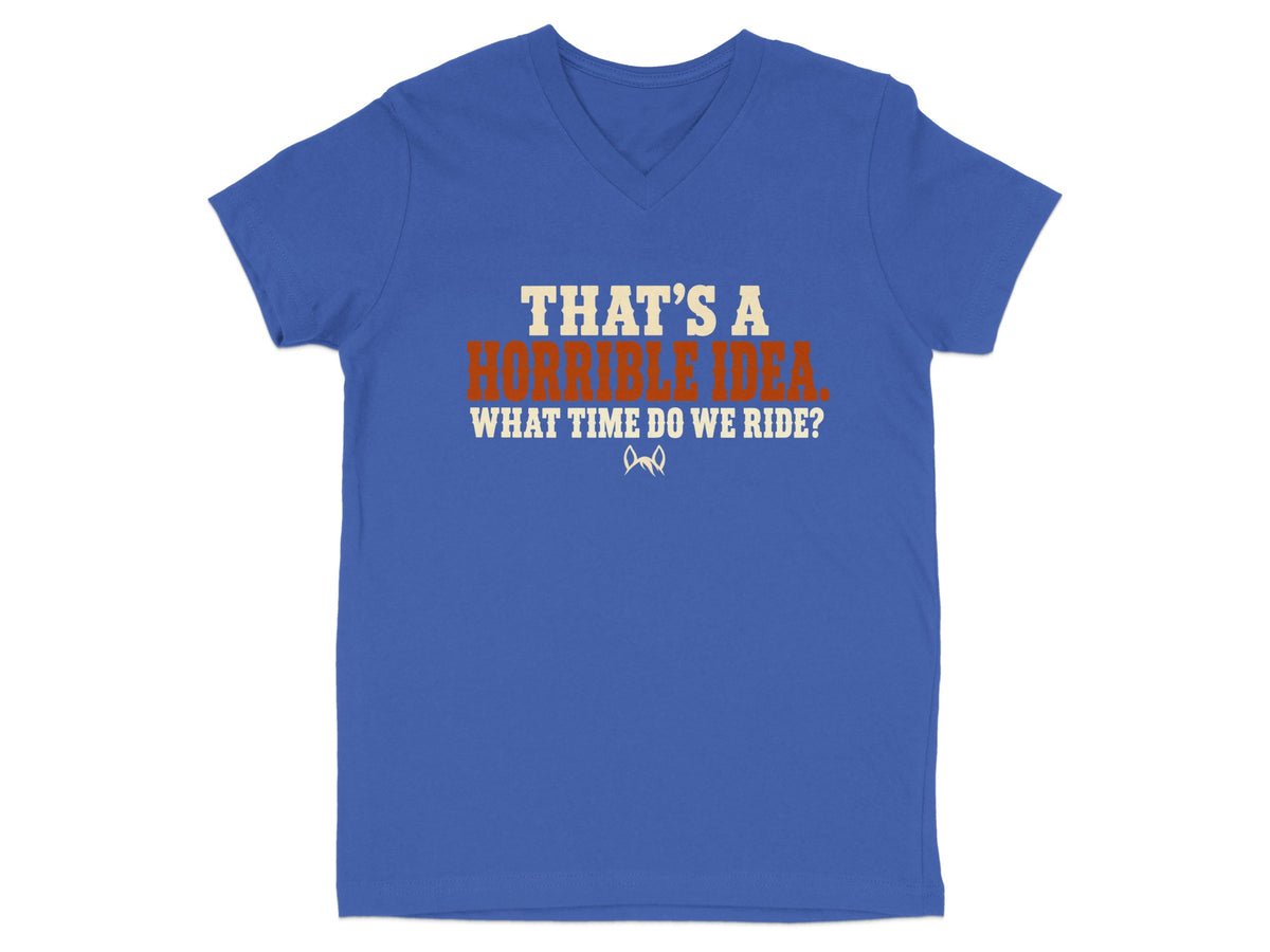 Blue v-neck t-shirt with text "That's a horrible idea. What time do we ride?"
