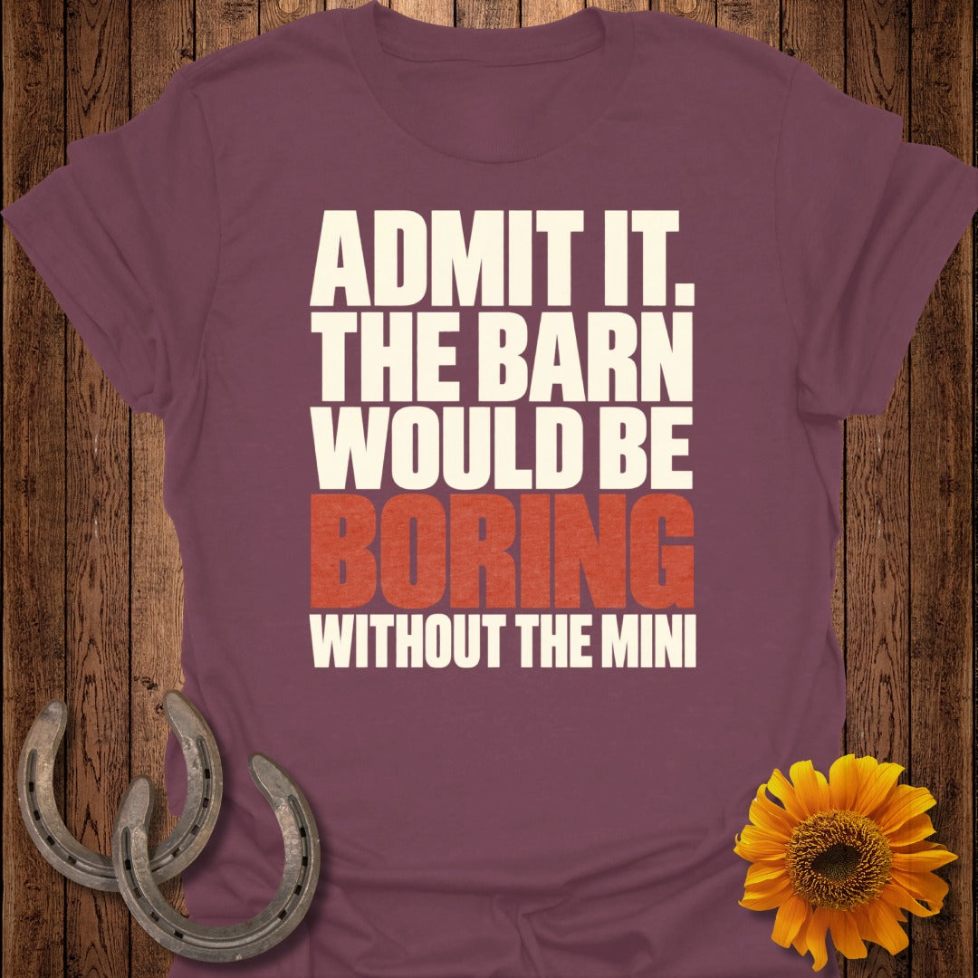 Maroon t-shirt with white text "ADMIT IT. THE BARN WOULD BE BORING WITHOUT THE MINI".