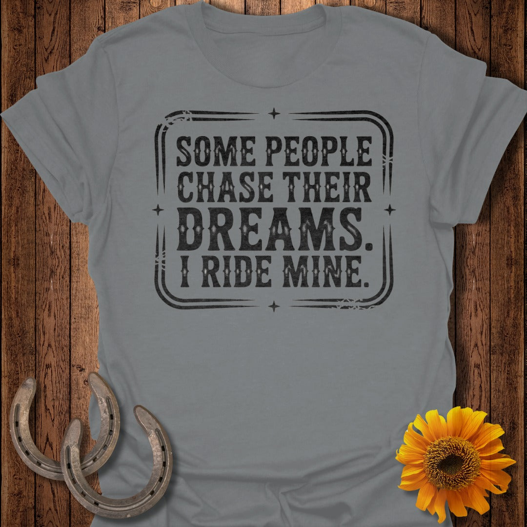 Some People Chase Their Dreams I Ride Mine T-shirt