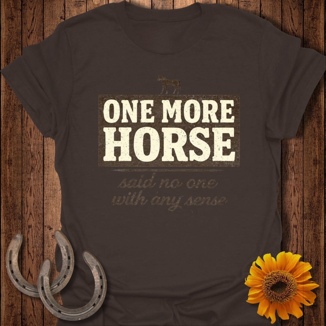 One More Horse Said No One with Any Sense T-Shirt