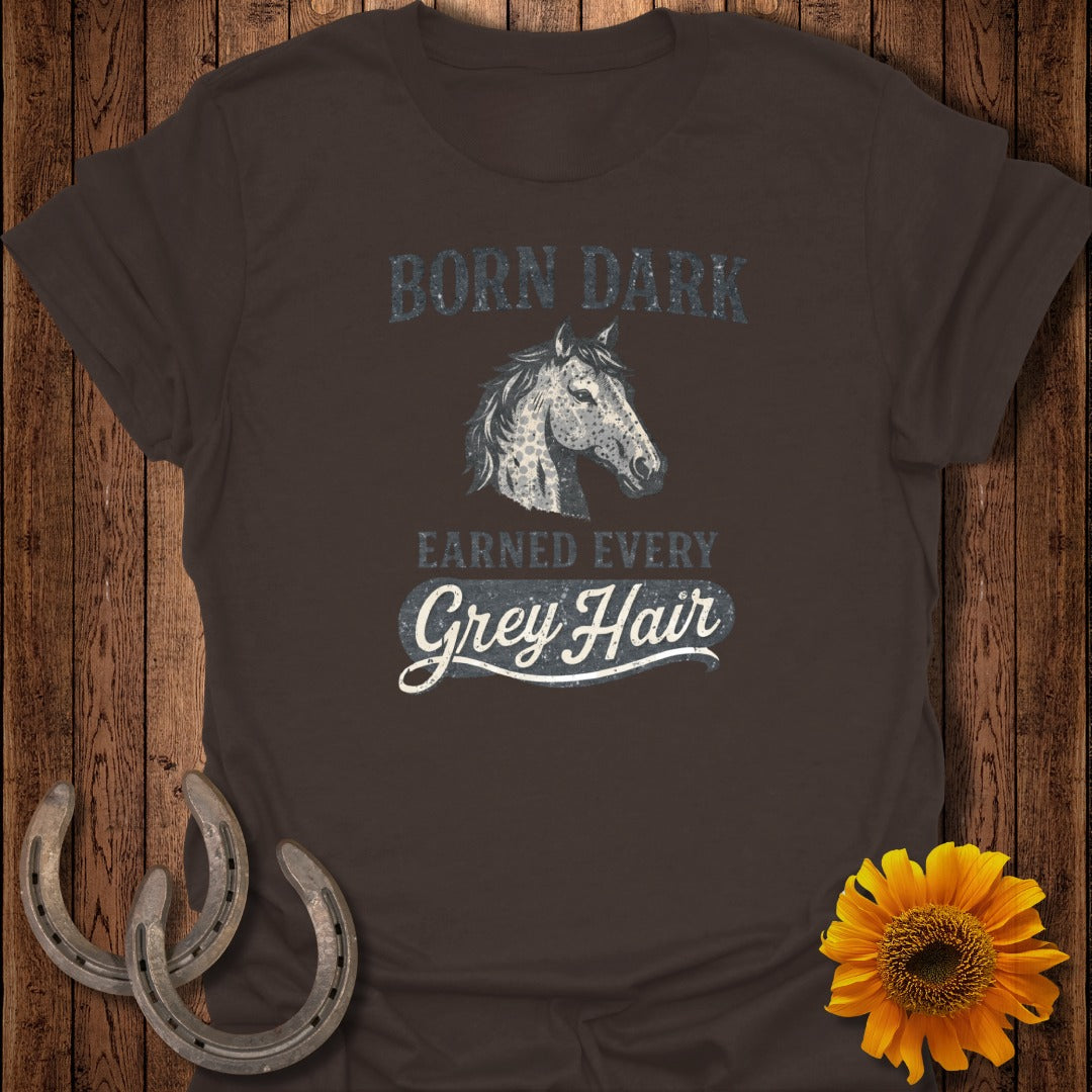 Born Dark Earned Every Grey Hair T-Shirt
