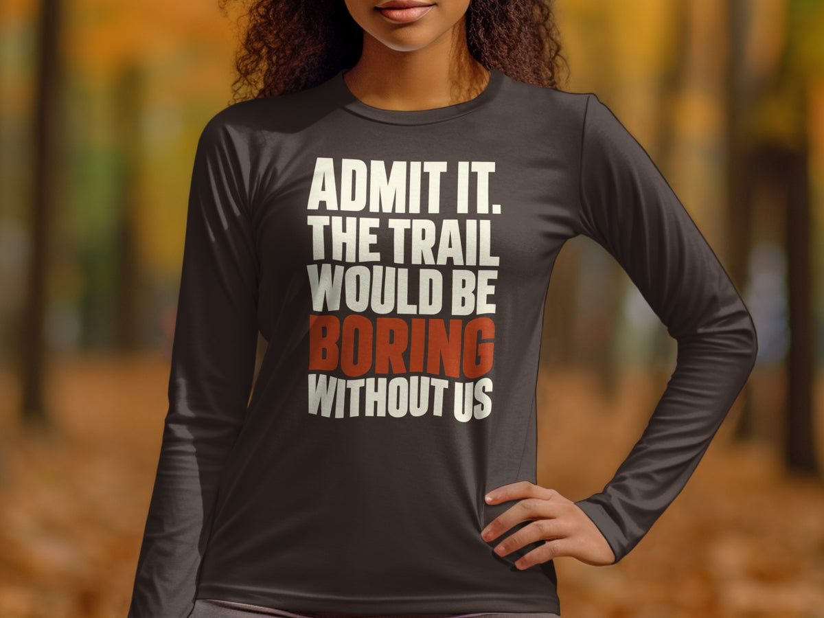 A woman wearing a dark long-sleeved shirt with the white and red text "ADMIT IT. THE TRAIL WOULD BE BORING WITHOUT US".
