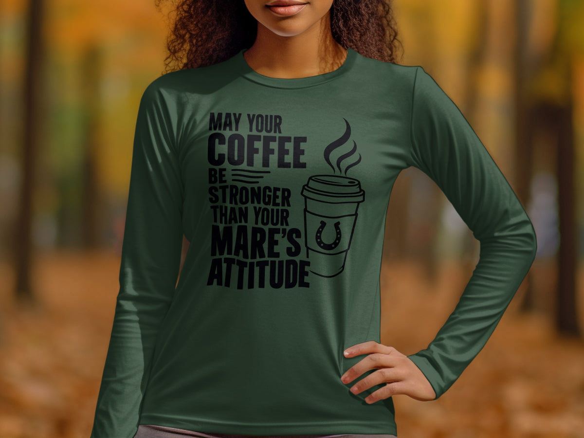 Dark green long sleeve shirt with text "May your coffee be stronger than your mare's attitude."