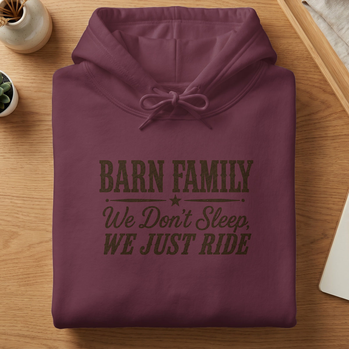 Maroon hoodie with "Barn Family We Don't Sleep, We Just Ride" text.