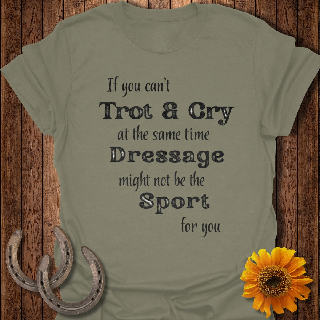 Green t-shirt with text "If you can't Trot & Cry at the same time Dressage might not be the Sport for you".