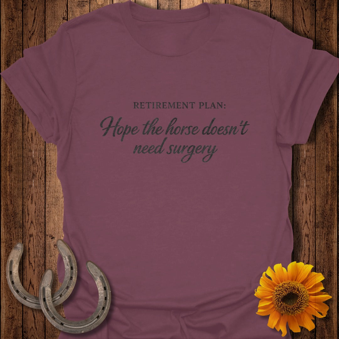Maroon t-shirt with "RETIREMENT PLAN: Hope the horse doesn't need surgery" text.