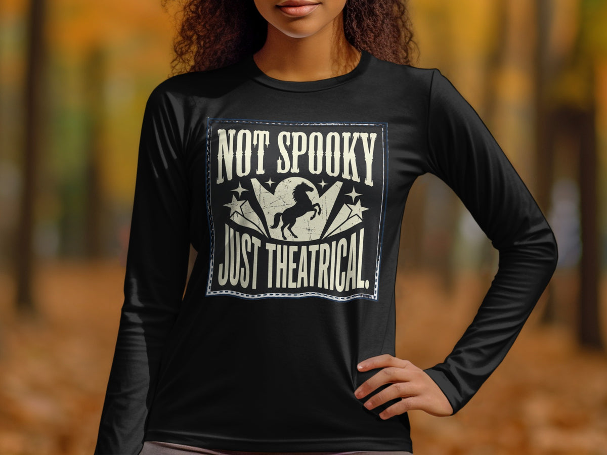 Black long sleeve shirt with "Not Spooky Just Theatrical" and a horse design.