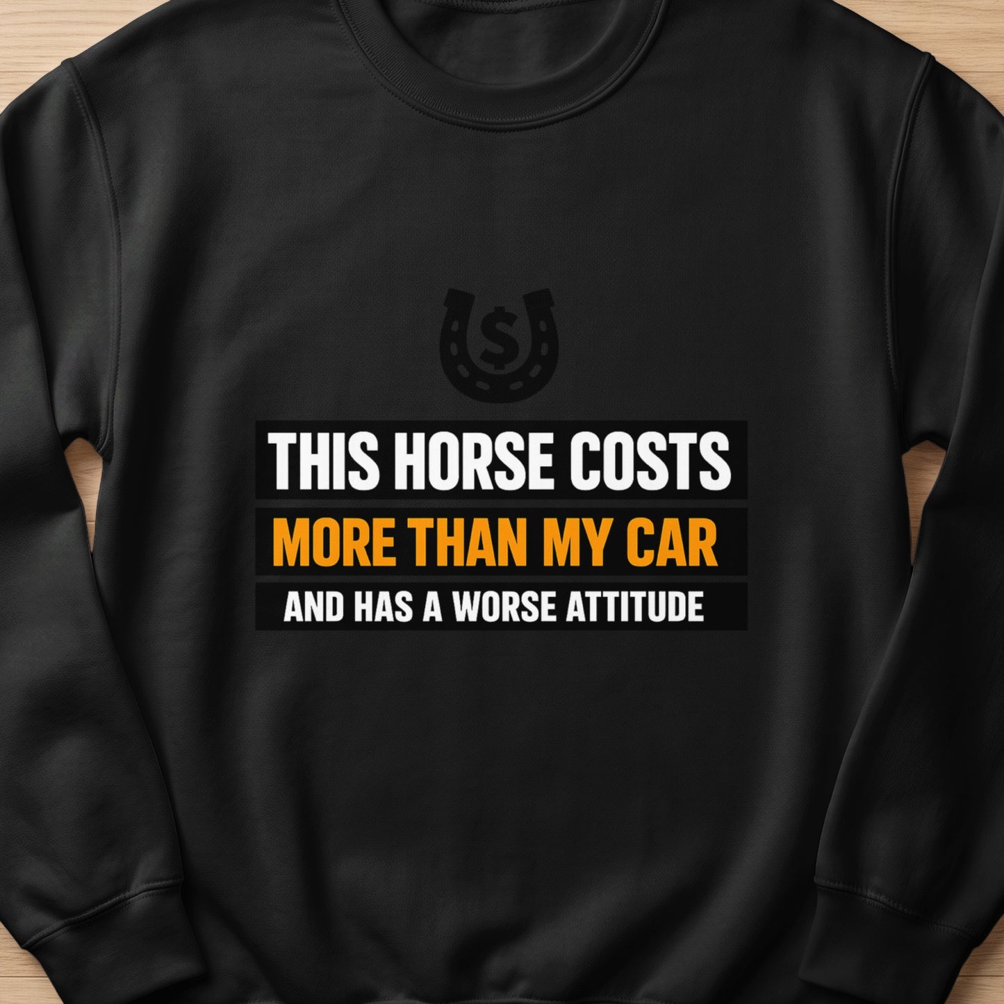 Black sweatshirt with text: This horse costs more than my car and has a worse attitude.