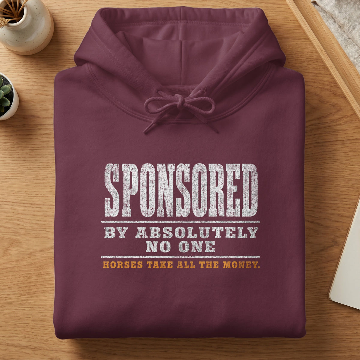 Maroon hoodie with "SPONSORED BY ABSOLUTELY NO ONE HORSES TAKE ALL THE MONEY" text.