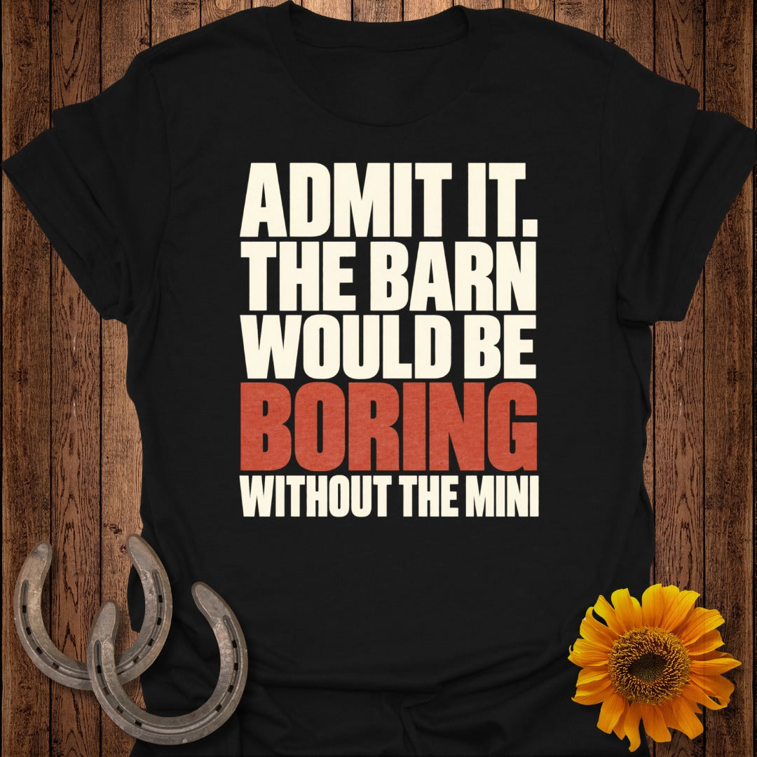 Black t-shirt with text "ADMIT IT. THE BARN WOULD BE BORING WITHOUT THE MINI."
