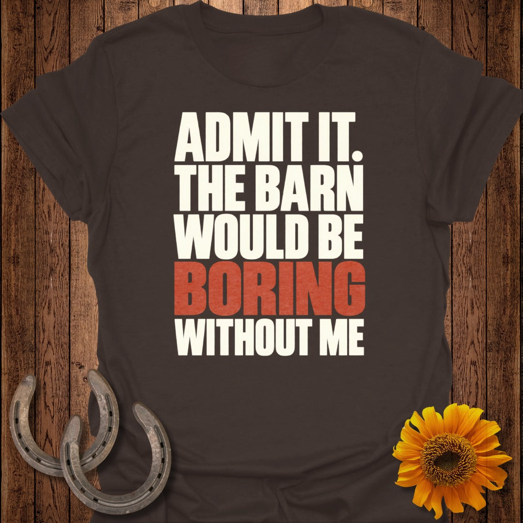 Brown t-shirt with text "Admit it. The barn would be boring without me."