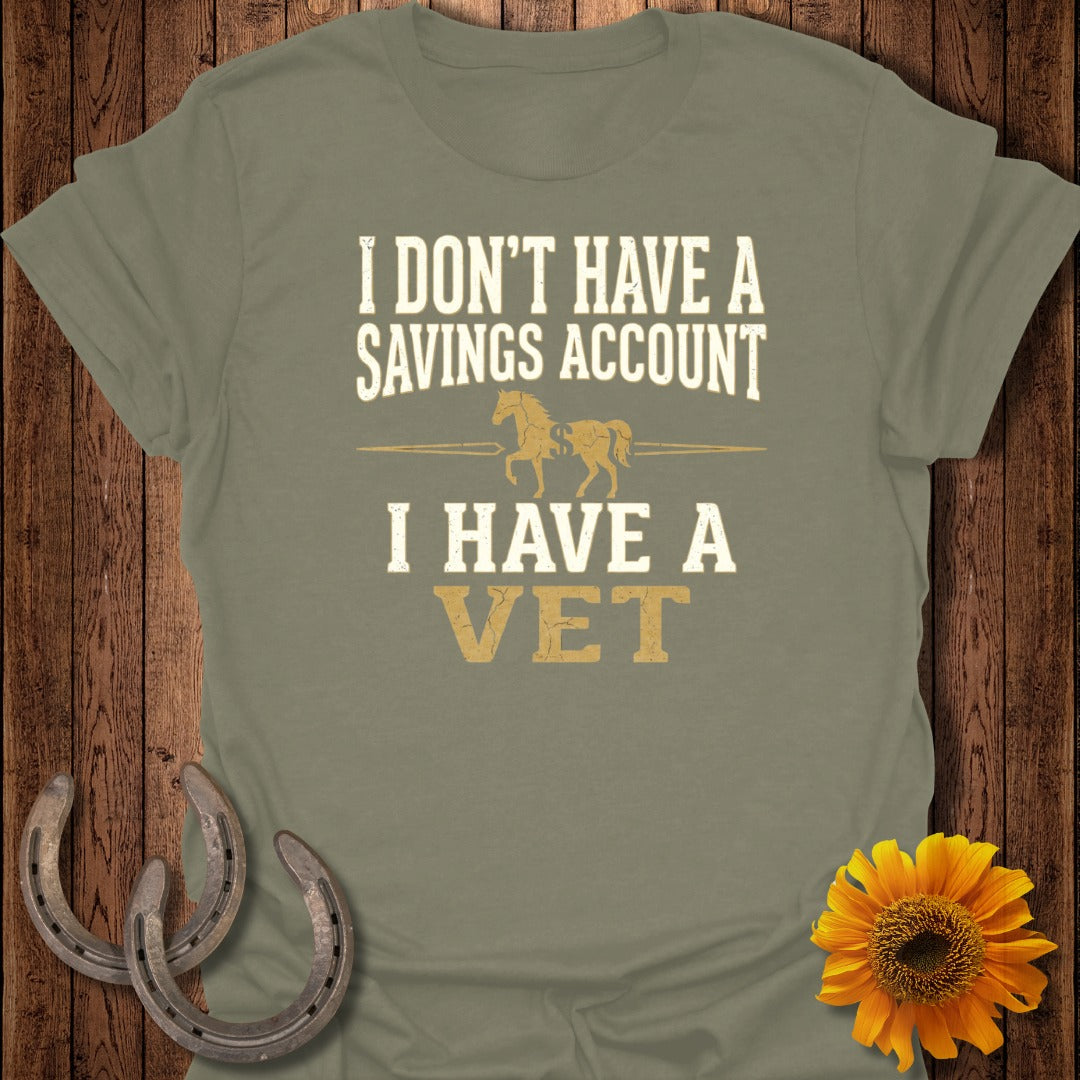 T-shirt with text "I don't have a savings account, I have a vet."