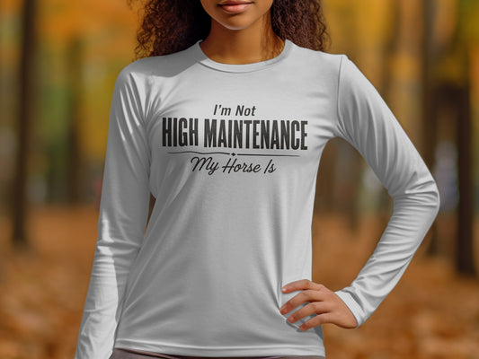 White long-sleeve shirt with "I'm Not HIGH MAINTENANCE My Horse Is" text.