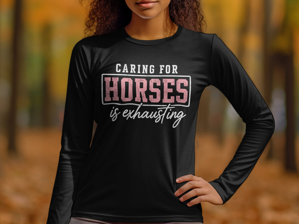 Black long-sleeved shirt with text "Caring for Horses is exhausting."