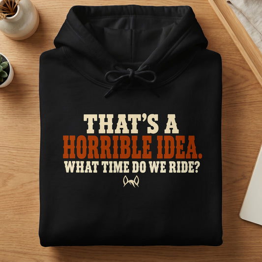 Black hoodie with text that reads "That's a horrible idea. What time do we ride?"
