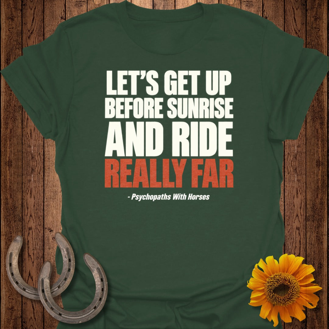 Green t-shirt with white and orange text reading "LET'S GET UP BEFORE SUNRISE AND RIDE REALLY FAR - Psychopaths With Horses".