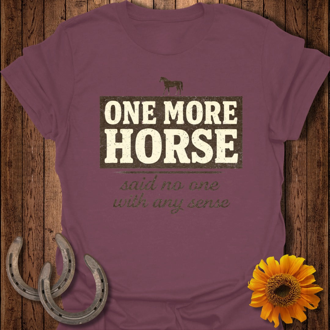 Burgundy t-shirt with text "ONE MORE HORSE said no one with any sense".