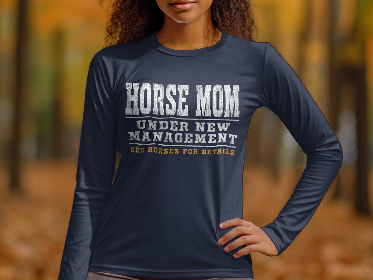 Navy long-sleeve shirt with "HORSE MOM UNDER NEW MANAGEMENT SEE HORSES FOR DETAILS" text.