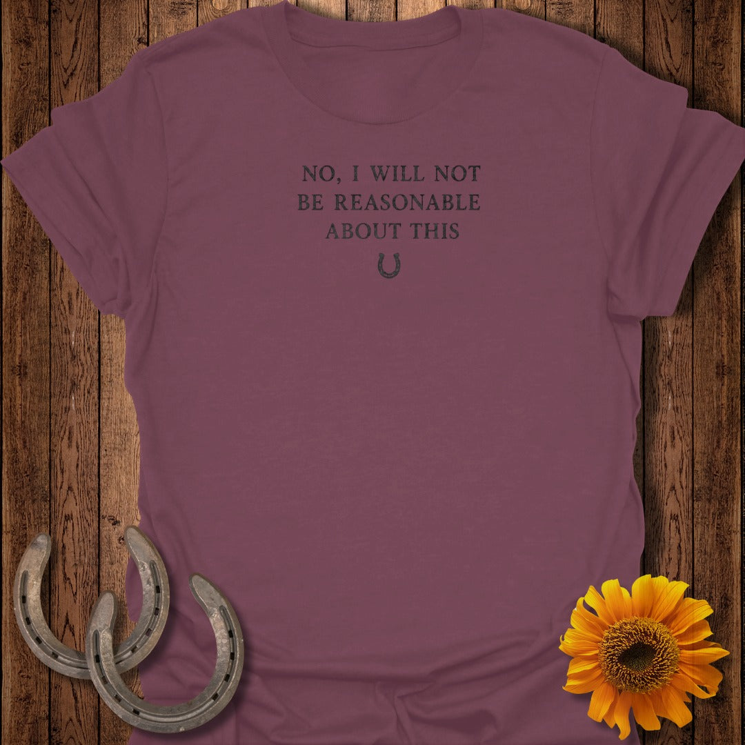 Maroon t-shirt with text "NO, I WILL NOT BE REASONABLE ABOUT THIS" and horseshoe graphic.