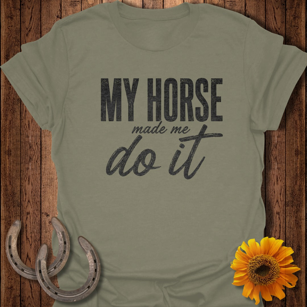 Olive green t-shirt with "My Horse Made Me Do It" in black text.