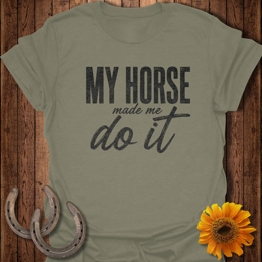 Olive green t-shirt with "My Horse Made Me Do It" in black text.