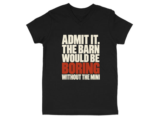 A black V-neck t-shirt featuring the white and red text "ADMIT IT. THE BARN WOULD BE BORING WITHOUT THE MINI".