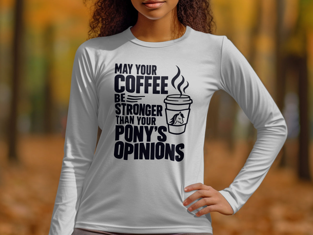 White long-sleeve shirt with "May your coffee be stronger than your pony's opinions" text.