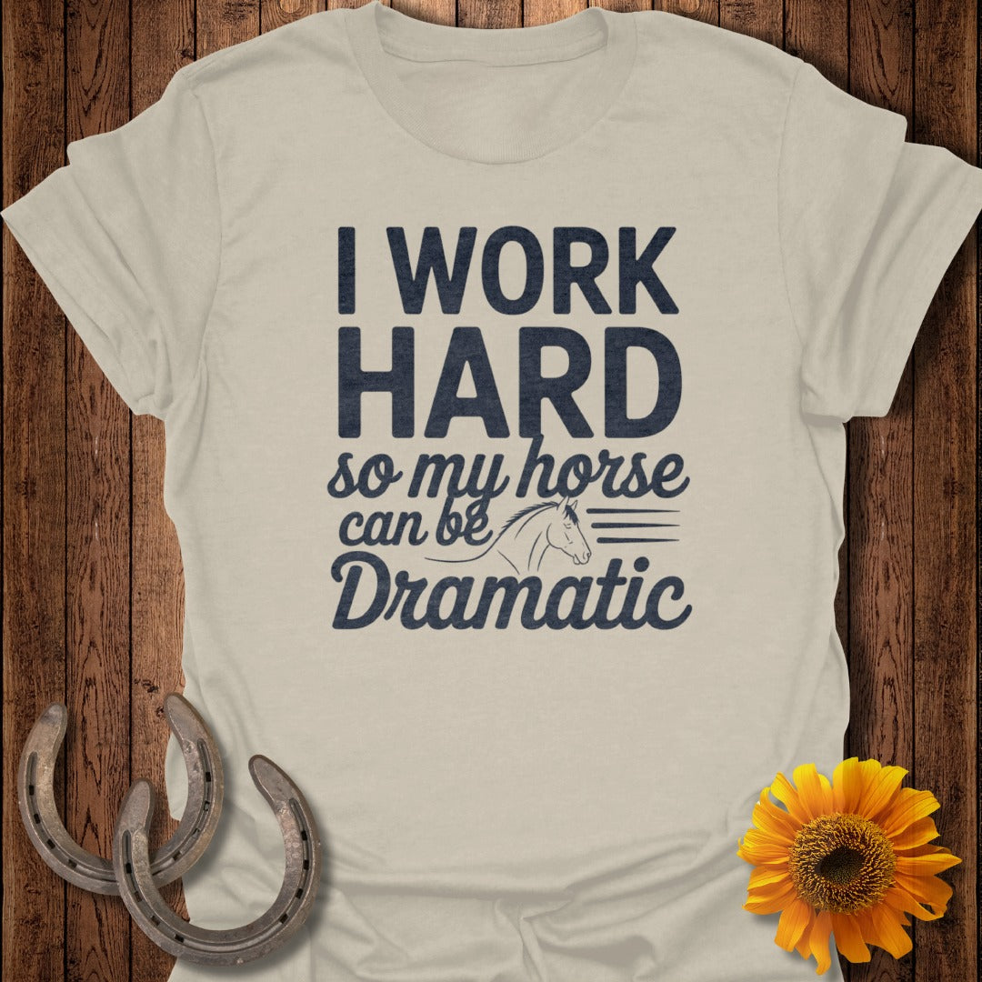 I Work Hard So My Horse Can Be Dramatic T-Shirt