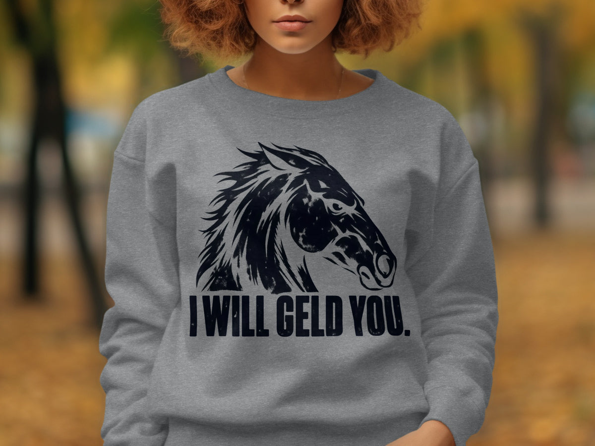 Grey sweatshirt with black graphic of a horse head and the text "I WILL GELD YOU."