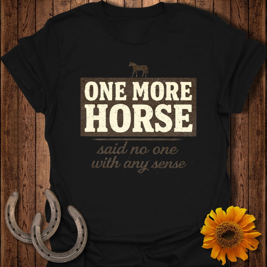Black t-shirt with "ONE MORE HORSE said no one with any sense" text.