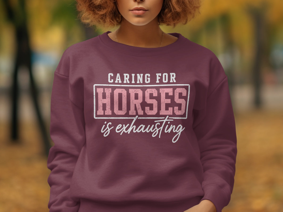 Burgundy sweatshirt with "Caring For Horses is Exhausting" graphic.
