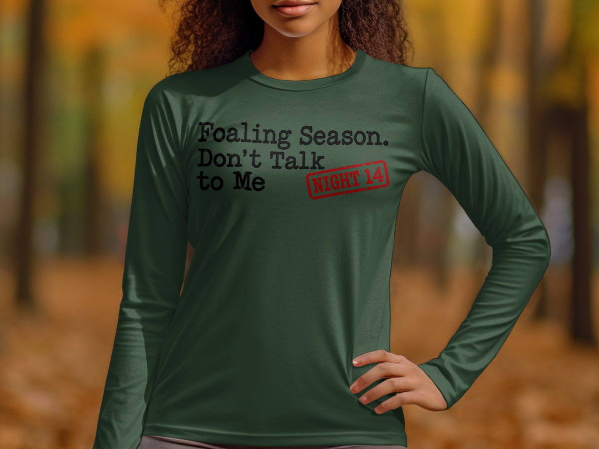 Dark green long sleeve shirt with "Foaling Season. Don't Talk to Me NIGHT 14" text.