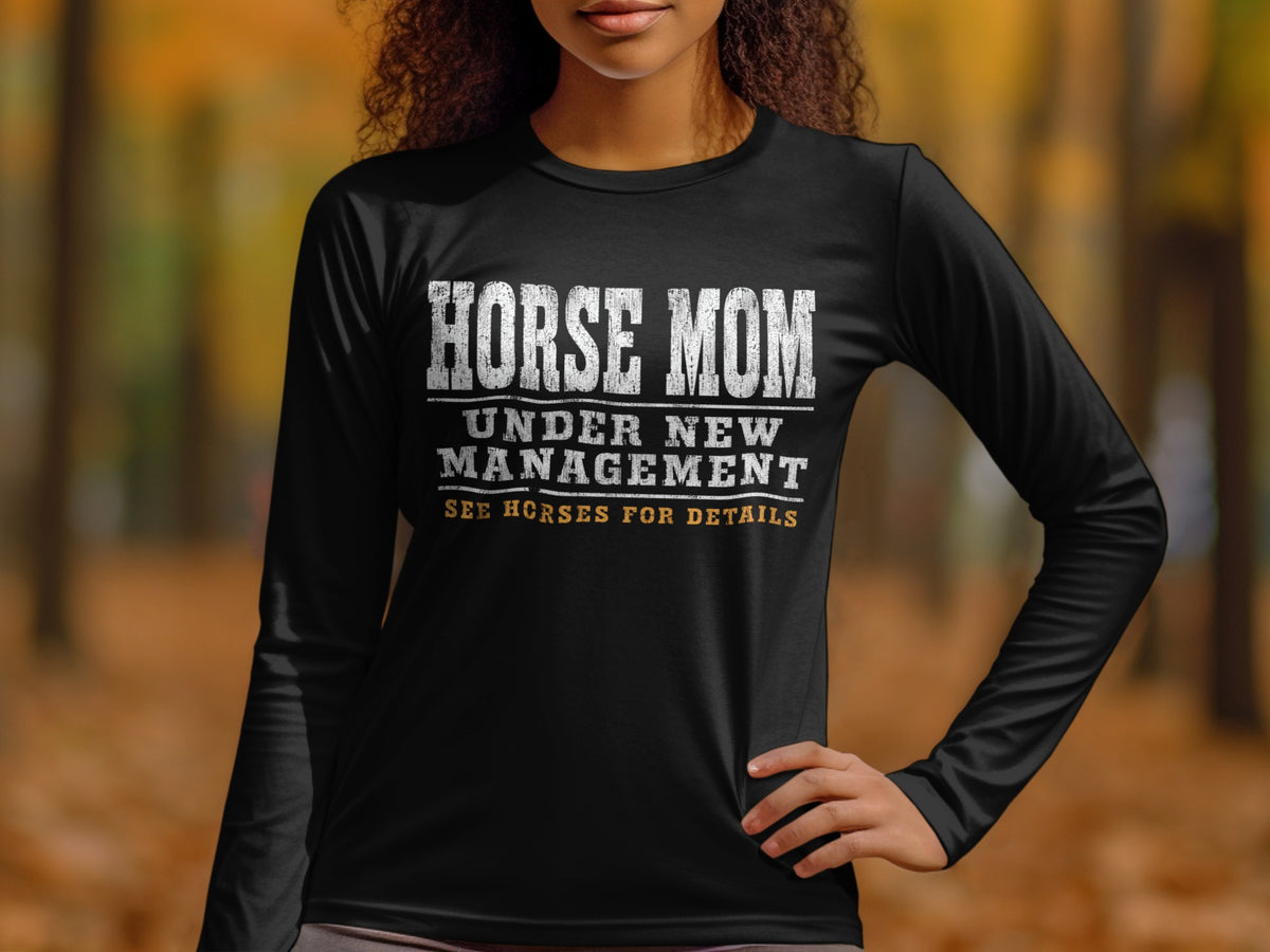 Black long sleeve shirt with "Horse Mom Under New Management See Horses for Details" text.