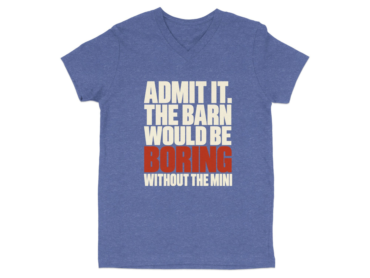 Blue v-neck t-shirt featuring the text ADMIT IT. THE BARN WOULD BE BORING WITHOUT THE MINI.