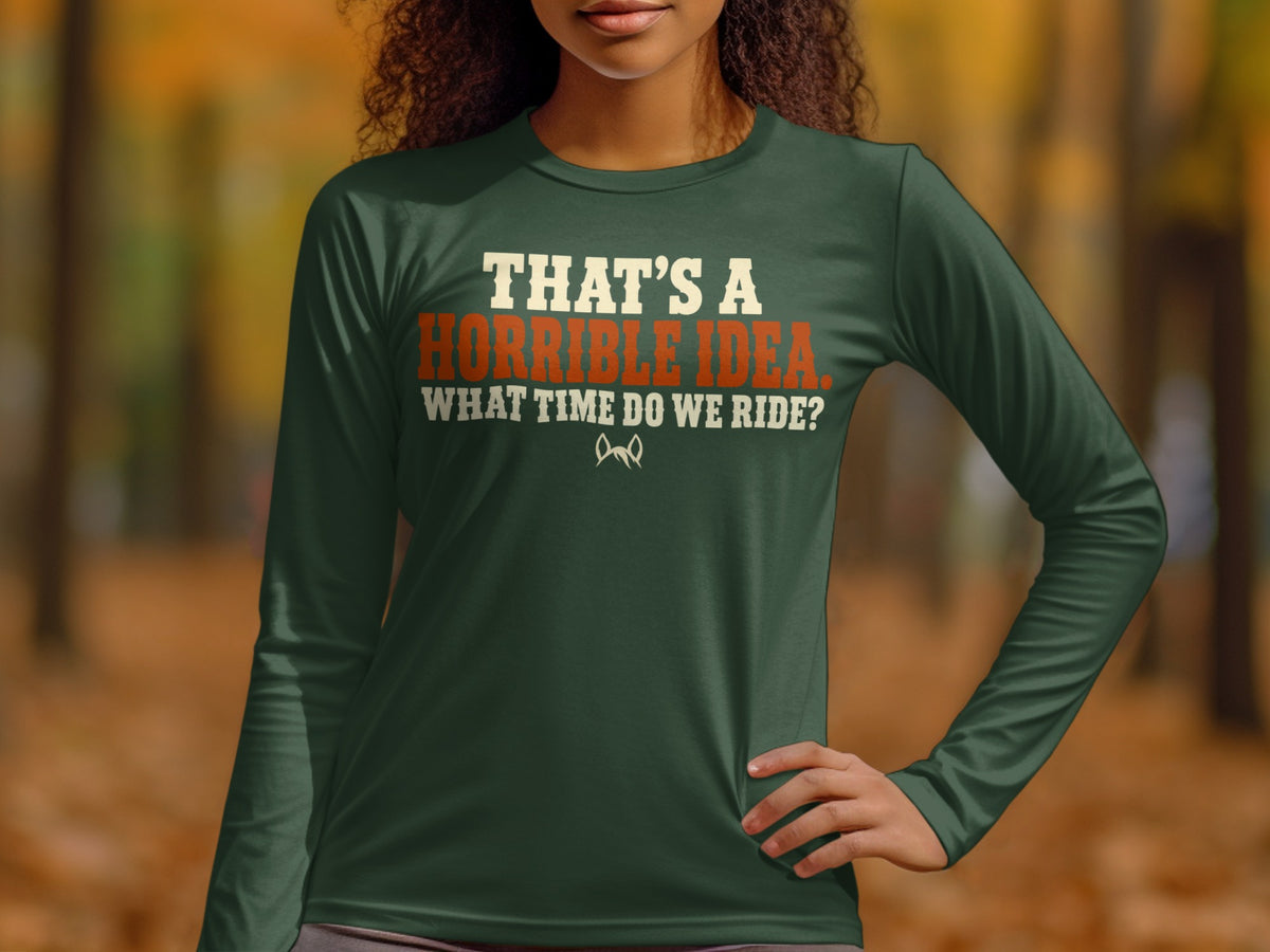 Dark green long-sleeve shirt with text "That's a horrible idea. What time do we ride?"