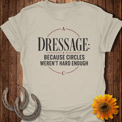 Light tan t-shirt with "Dressage: Because Circles Weren't Hard Enough" text.