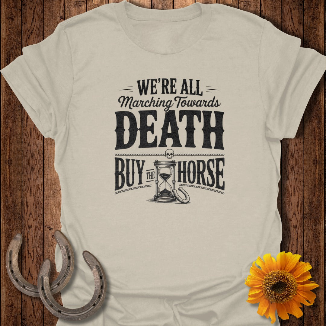 T-shirt with "We're All Marching Towards Death, Buy The Horse" graphic.