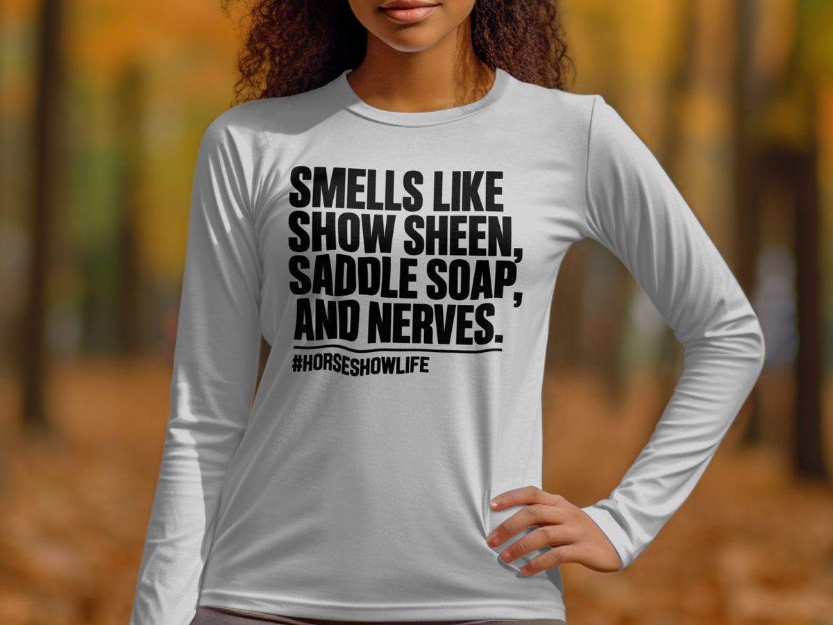 White long-sleeve shirt with black text: Smells Like Show Sheen, Saddle Soap, and Nerves. #HorseShowLife