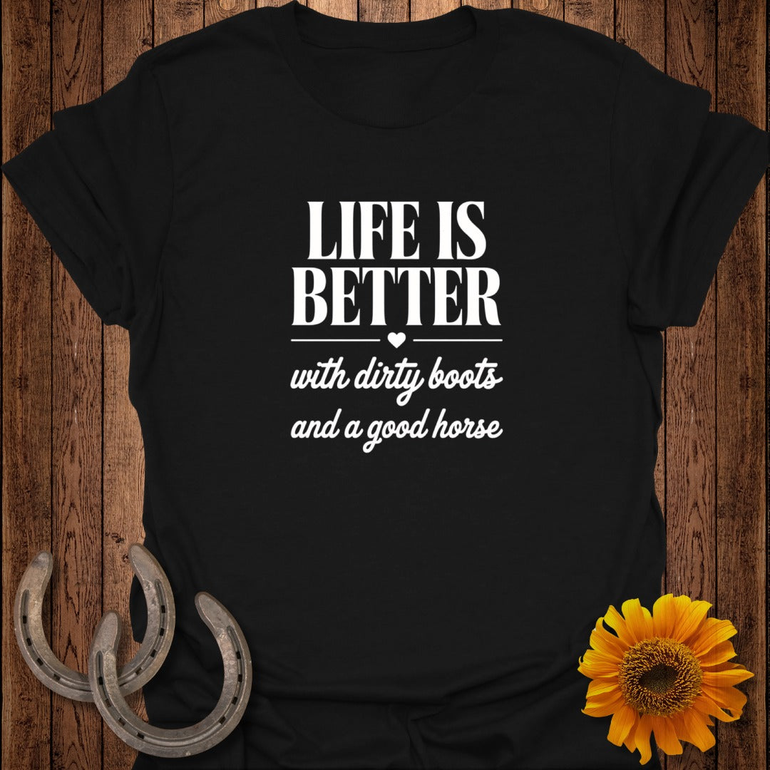 Black t-shirt with white text "LIFE IS BETTER with dirty boots and a good horse".