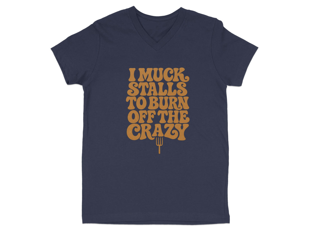 Navy v-neck t-shirt with orange text reading "I MUCK STALLS TO BURN OFF THE CRAZY".