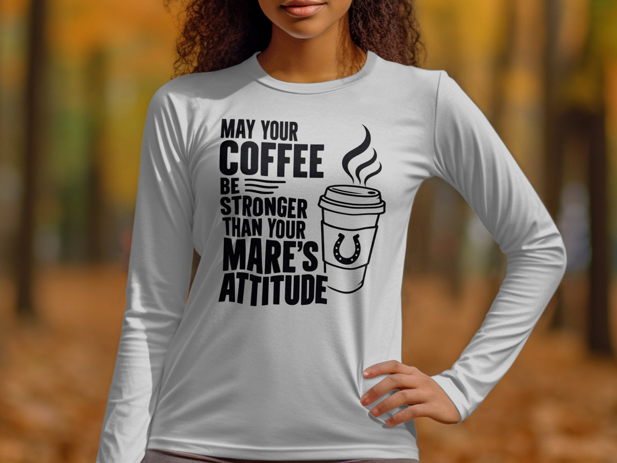 White long-sleeve shirt with "May your coffee be stronger than your mare's attitude" text.