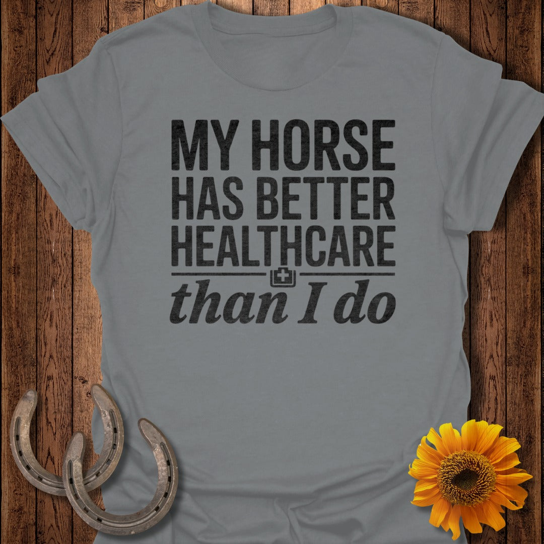 My Horse Has Better Healthcare Than I Do Shirt