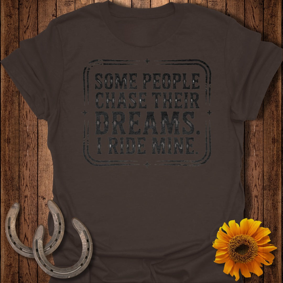 Some People Chase Dreams I Ride Mine T-Shirt