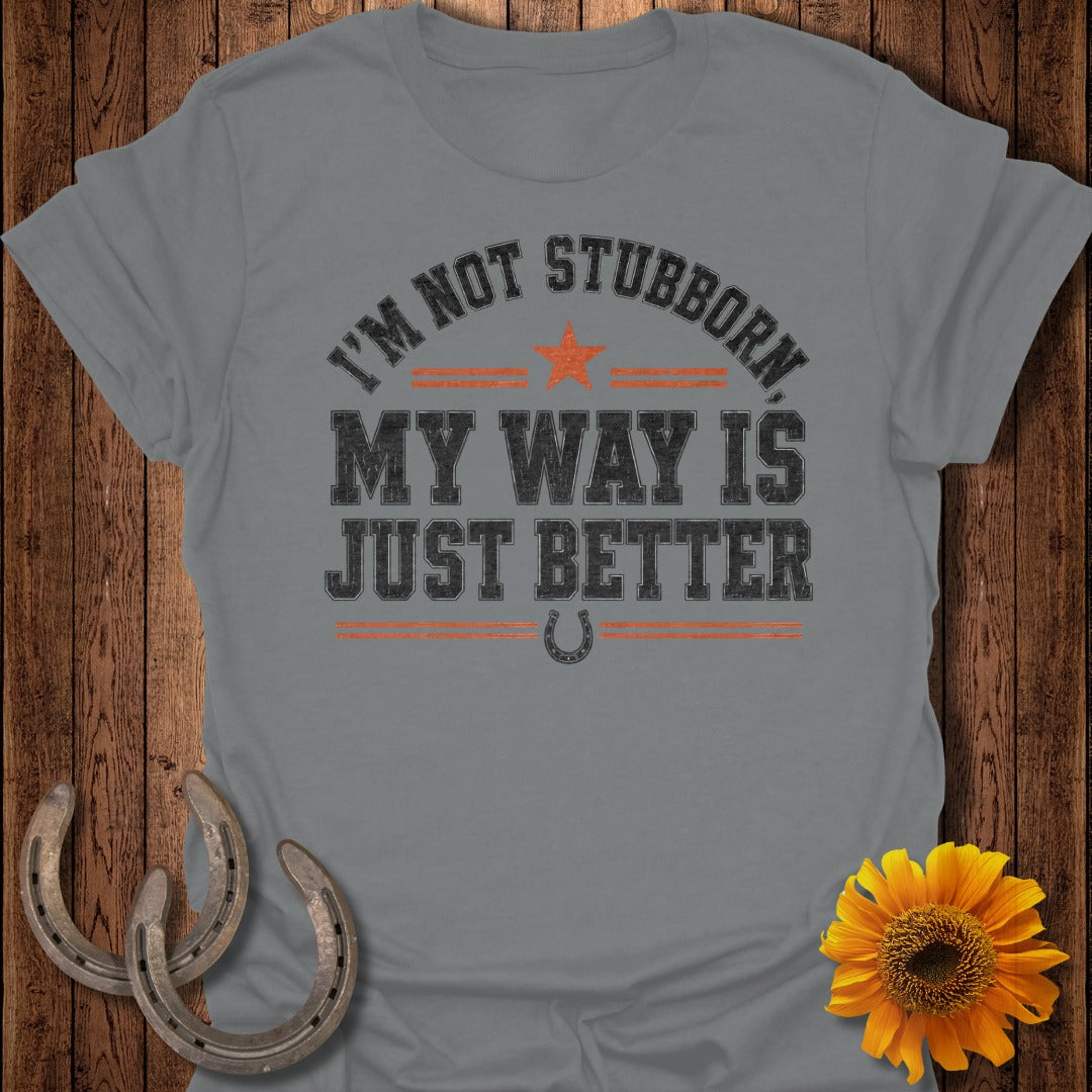 Grey t-shirt with "I'm Not Stubborn, My Way Is Just Better" text and horseshoe graphic.